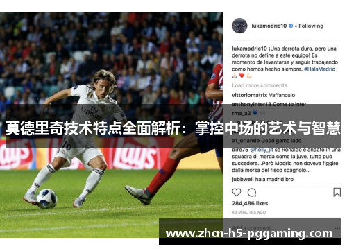 莫德里奇技术特点全面解析：掌控中场的艺术与智慧