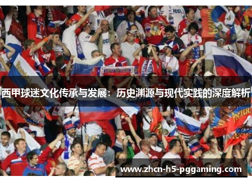 西甲球迷文化传承与发展：历史渊源与现代实践的深度解析