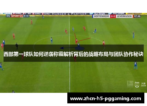 西部第一球队如何逆袭称霸解析背后的战略布局与团队协作秘诀