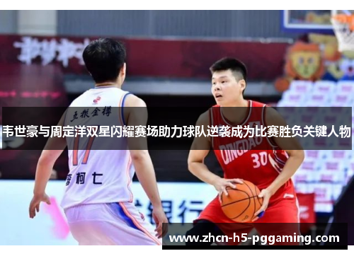 韦世豪与周定洋双星闪耀赛场助力球队逆袭成为比赛胜负关键人物
