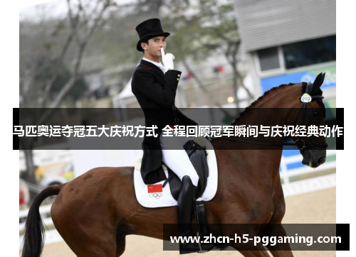 马匹奥运夺冠五大庆祝方式 全程回顾冠军瞬间与庆祝经典动作